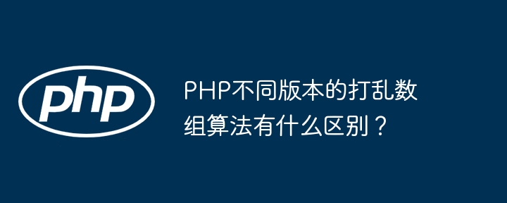 PHP不同版本的打乱数组算法有什么区别？