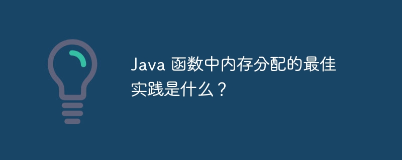 Java 函数中内存分配的最佳实践是什么？