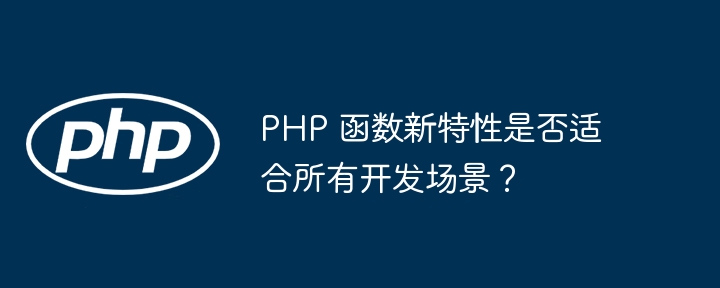 PHP 函数新特性是否适合所有开发场景？