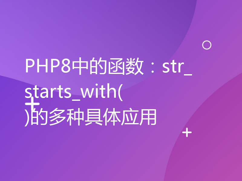 PHP8中的函数：str_starts_with()的多种具体应用