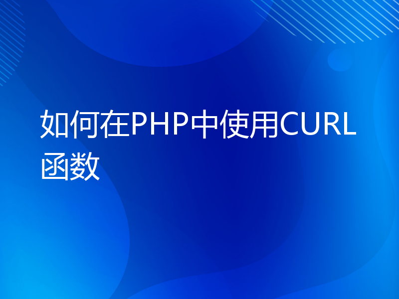 如何在PHP中使用CURL函数