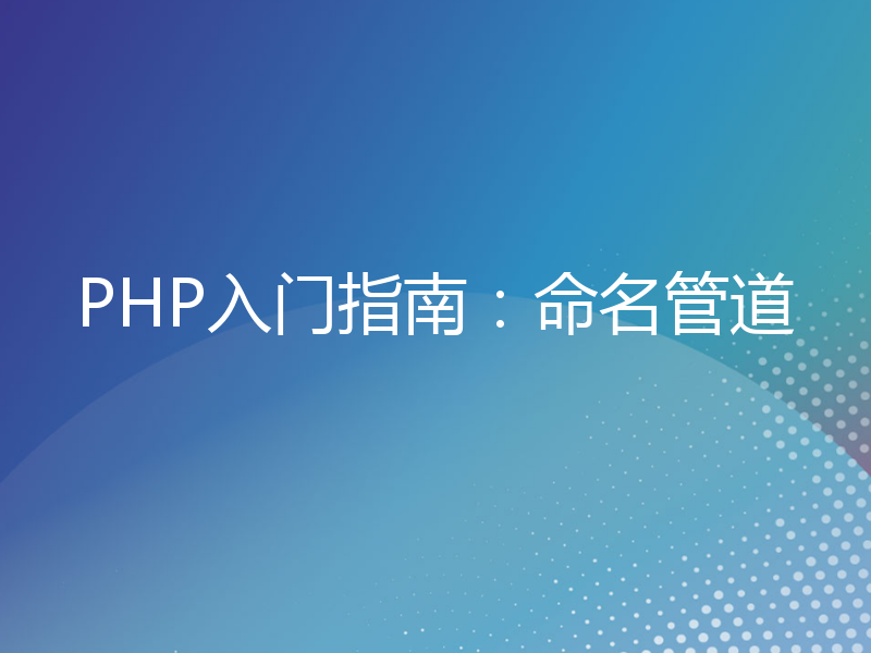 PHP入门指南：命名管道