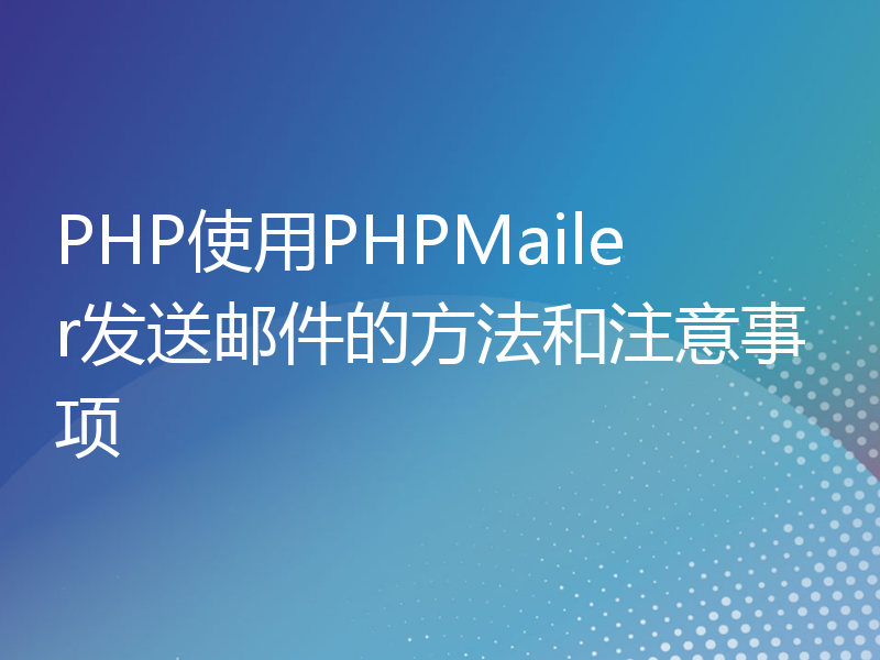PHP使用PHPMailer发送邮件的方法和注意事项