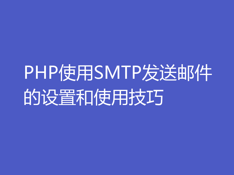 PHP使用SMTP发送邮件的设置和使用技巧