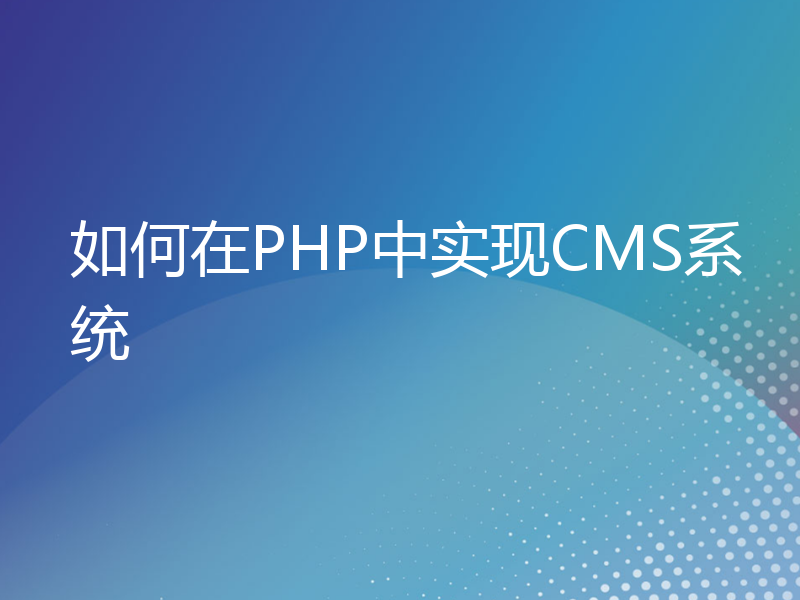 如何在PHP中实现CMS系统