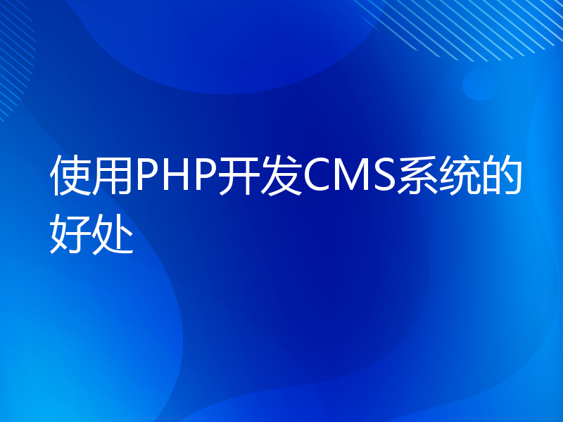 使用PHP开发CMS系统的好处