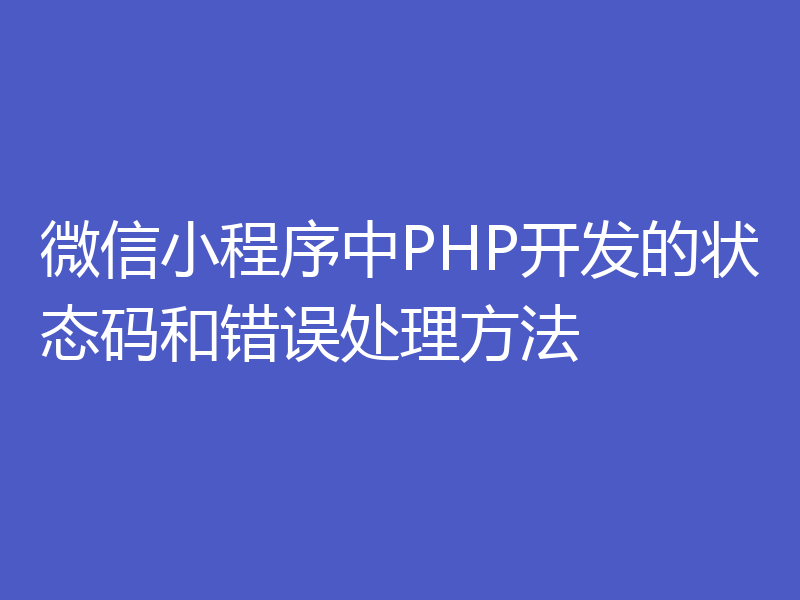 微信小程序中PHP开发的状态码和错误处理方法