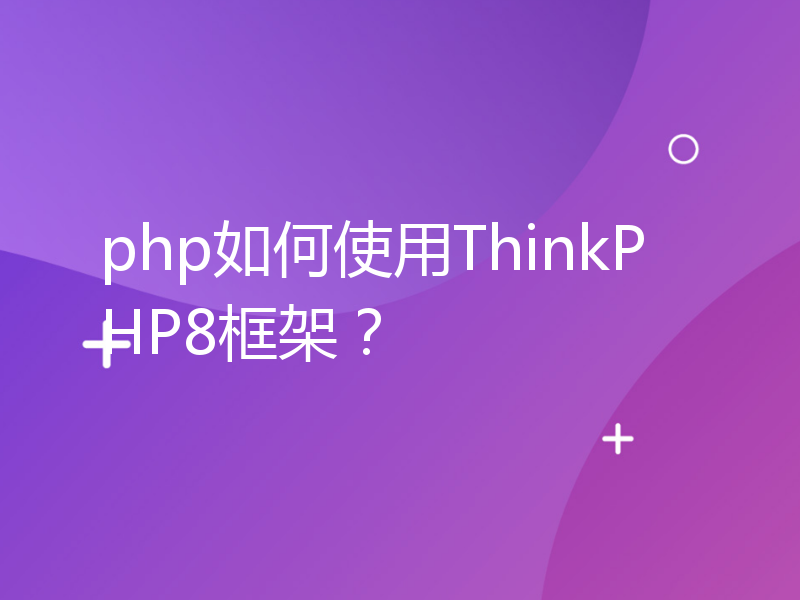 php如何使用ThinkPHP8框架？