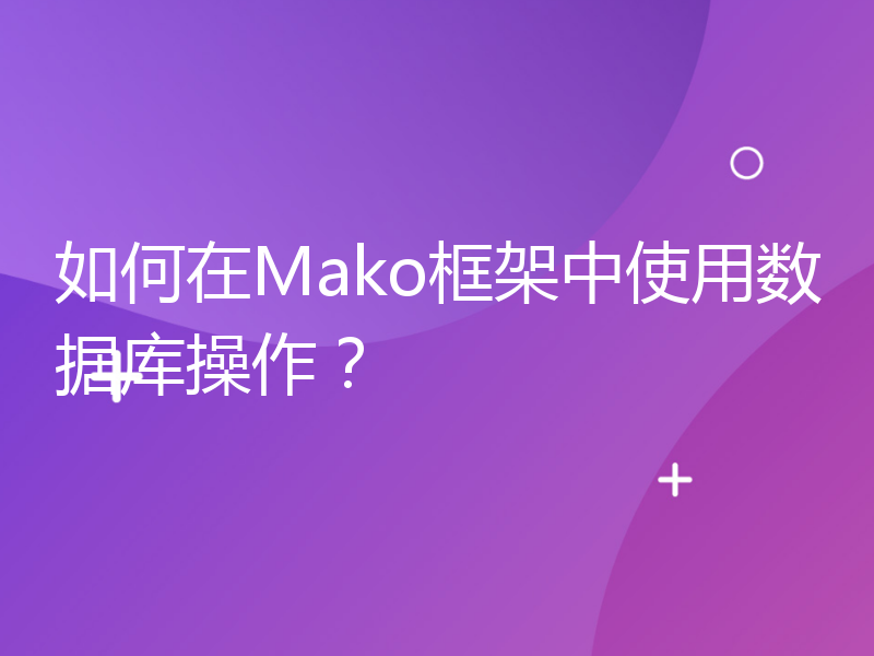 如何在Mako框架中使用数据库操作？
