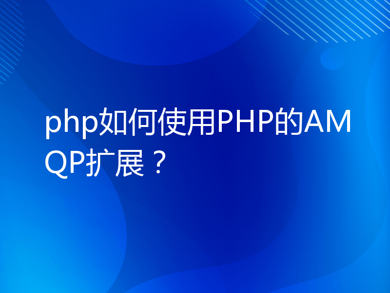 php如何使用PHP的AMQP扩展？