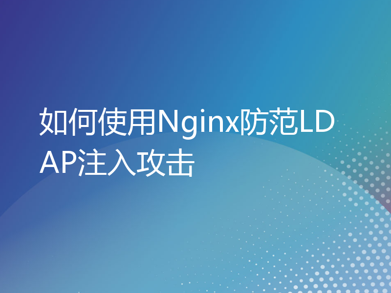 如何使用Nginx防范LDAP注入攻击