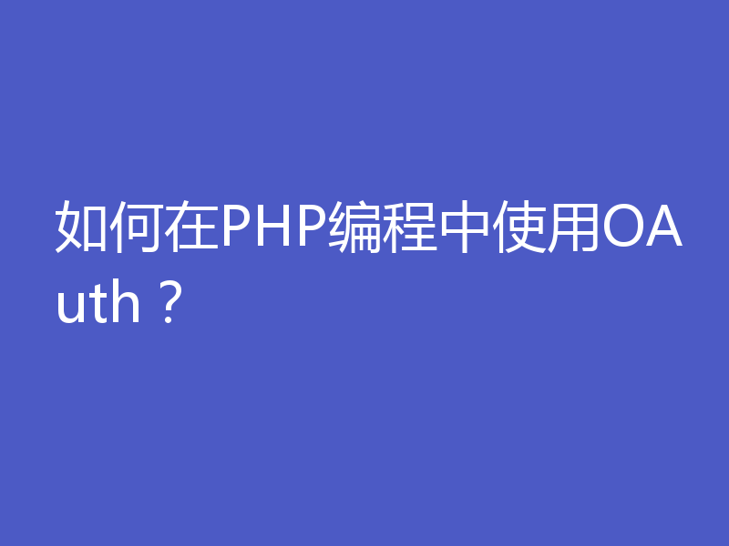 如何在PHP编程中使用OAuth？
