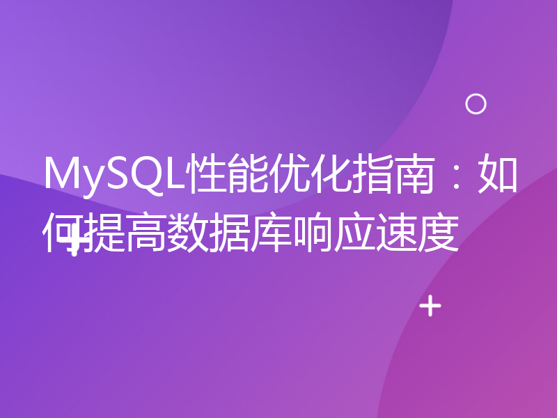 MySQL性能优化指南：如何提高数据库响应速度