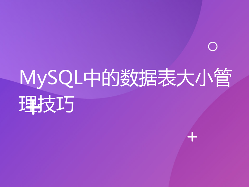 MySQL中的数据表大小管理技巧