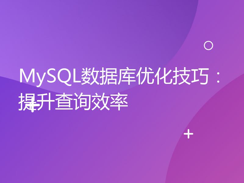 MySQL数据库优化技巧：提升查询效率