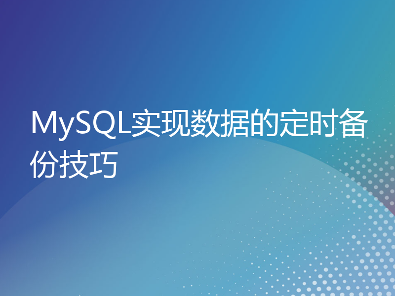 MySQL实现数据的定时备份技巧