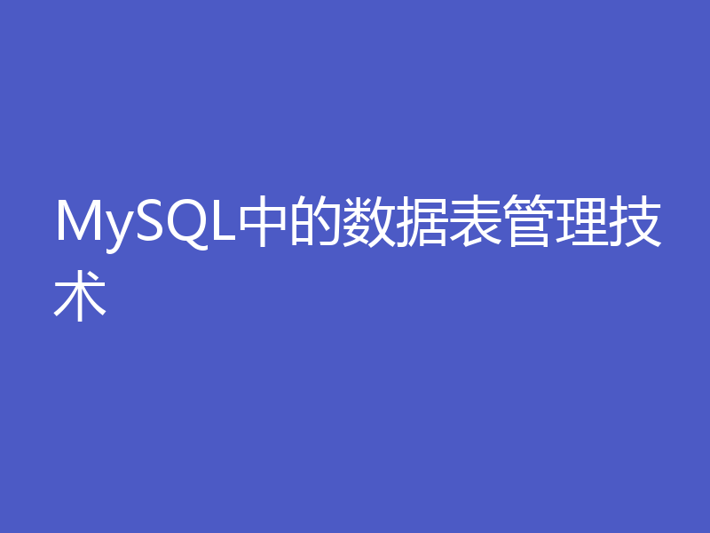 MySQL中的数据表管理技术