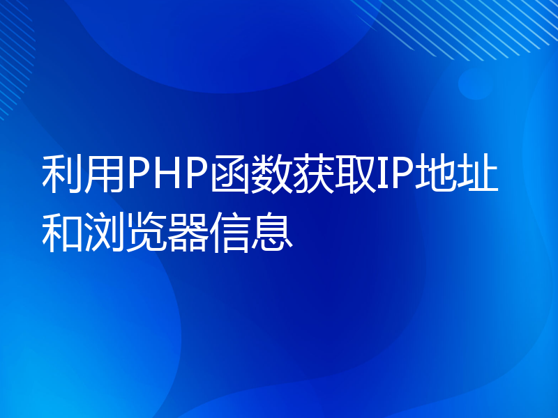 利用PHP函数获取IP地址和浏览器信息