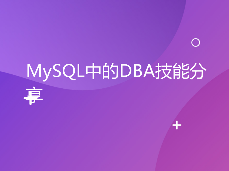 MySQL中的DBA技能分享