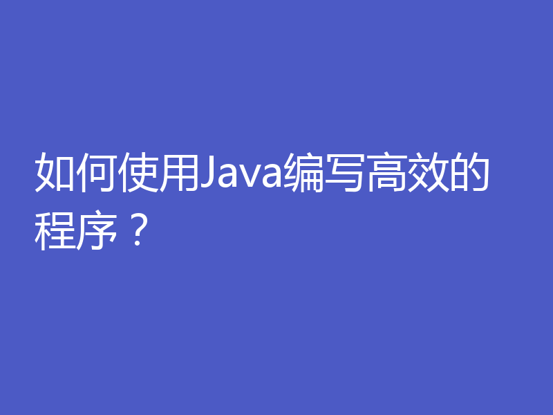 如何使用Java编写高效的程序？