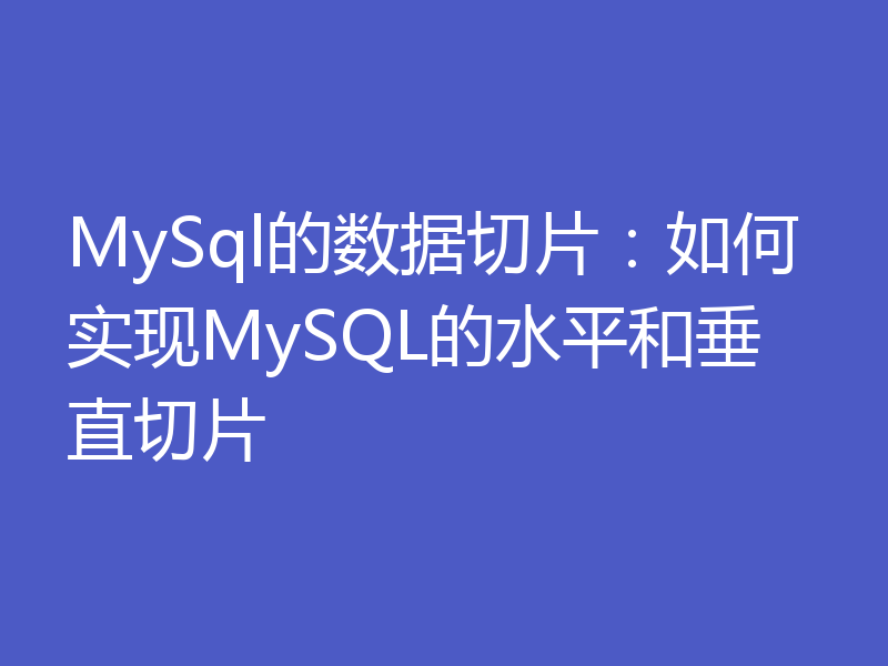 MySql的数据切片：如何实现MySQL的水平和垂直切片