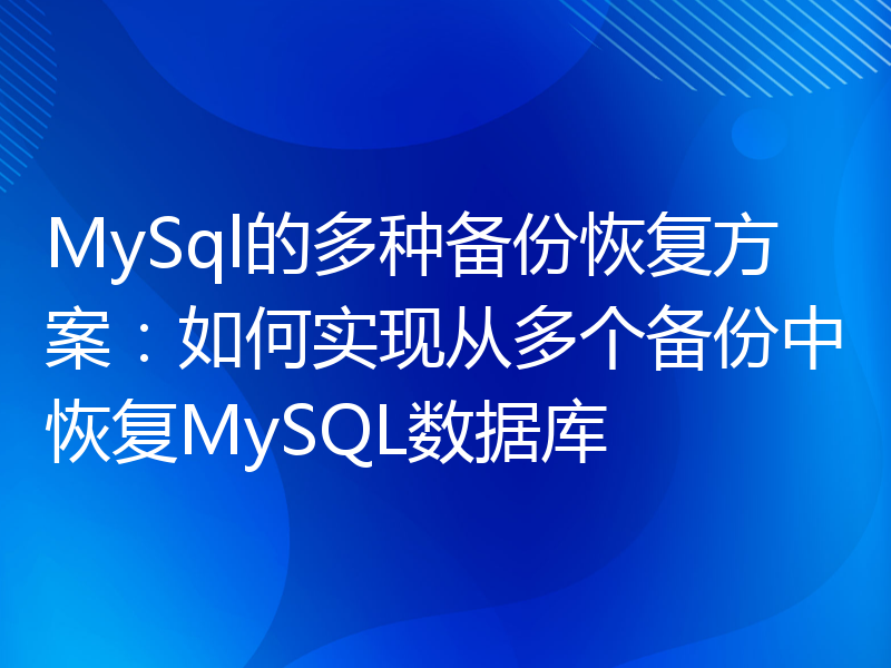 MySql的多种备份恢复方案：如何实现从多个备份中恢复MySQL数据库