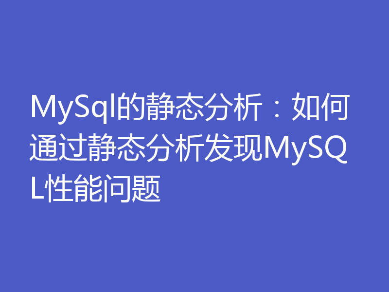 MySql的静态分析：如何通过静态分析发现MySQL性能问题