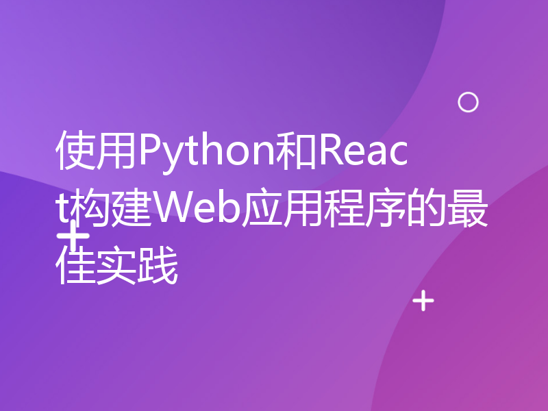 使用Python和React构建Web应用程序的最佳实践