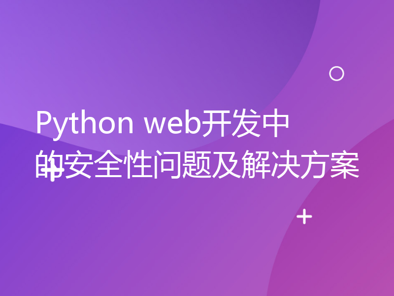 Python web开发中的安全性问题及解决方案