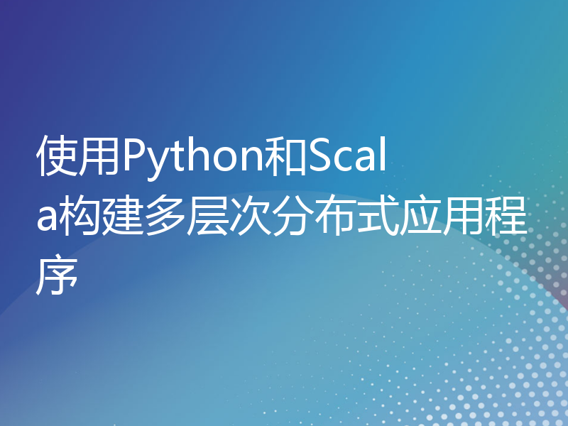 使用Python和Scala构建多层次分布式应用程序