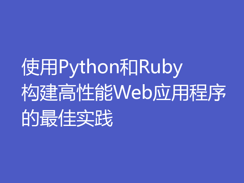 使用Python和Ruby构建高性能Web应用程序的最佳实践