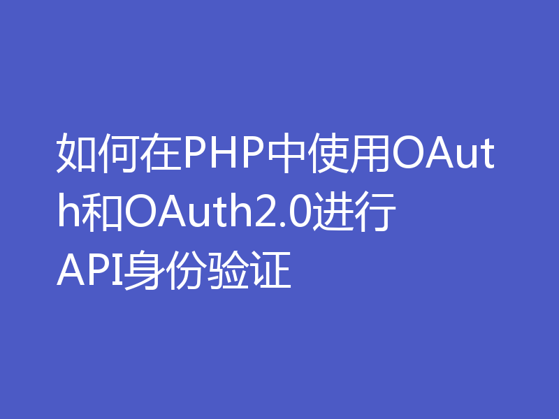 如何在PHP中使用OAuth和OAuth2.0进行API身份验证