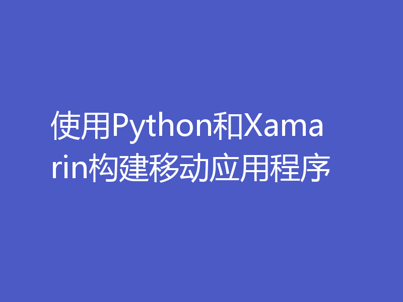 使用Python和Xamarin构建移动应用程序
