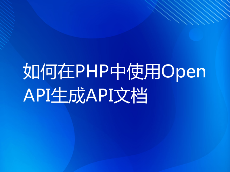 如何在PHP中使用OpenAPI生成API文档
