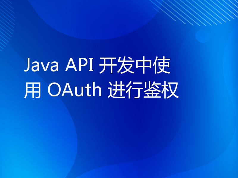 Java API 开发中使用 OAuth 进行鉴权