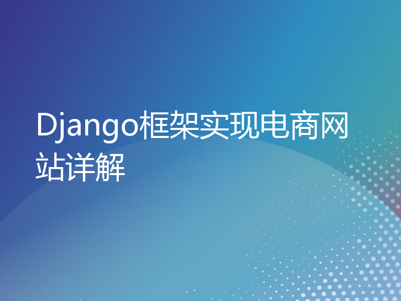 Django框架实现电商网站详解