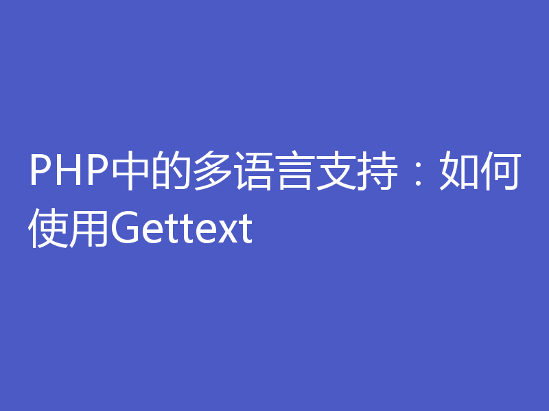 PHP中的多语言支持：如何使用Gettext