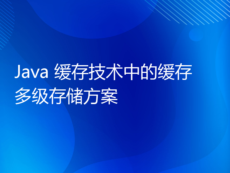 Java 缓存技术中的缓存多级存储方案