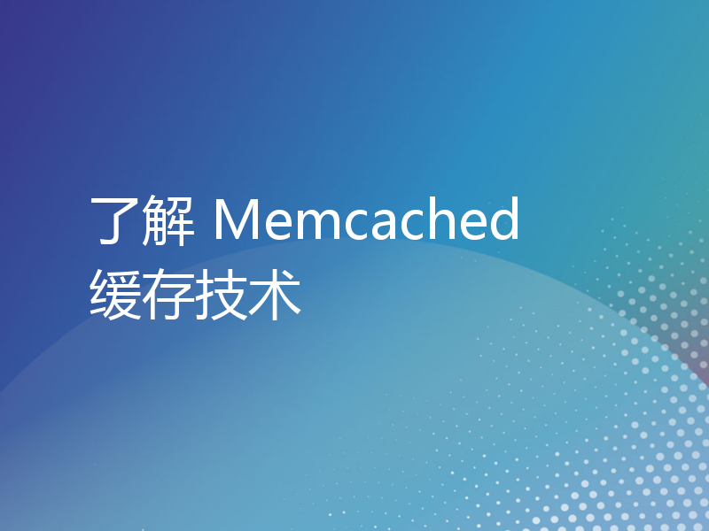 了解 Memcached 缓存技术