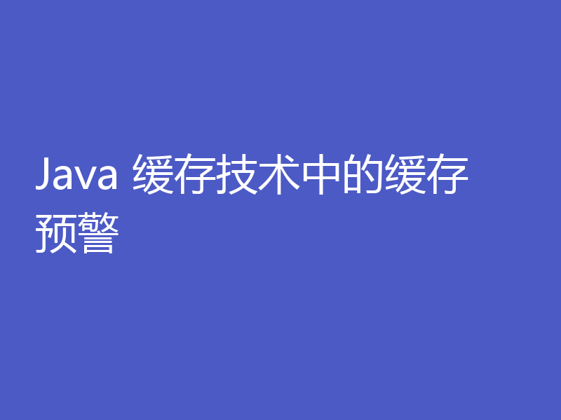 Java 缓存技术中的缓存预警
