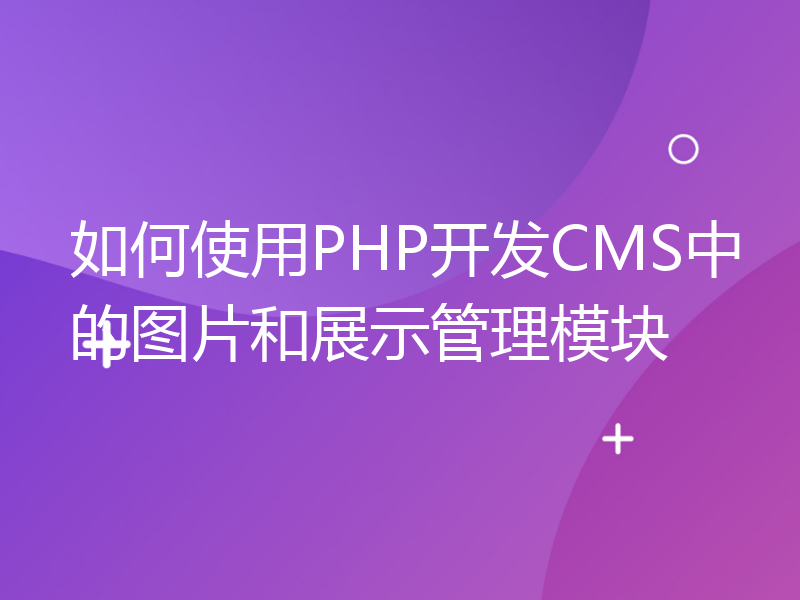 如何使用PHP开发CMS中的图片和展示管理模块