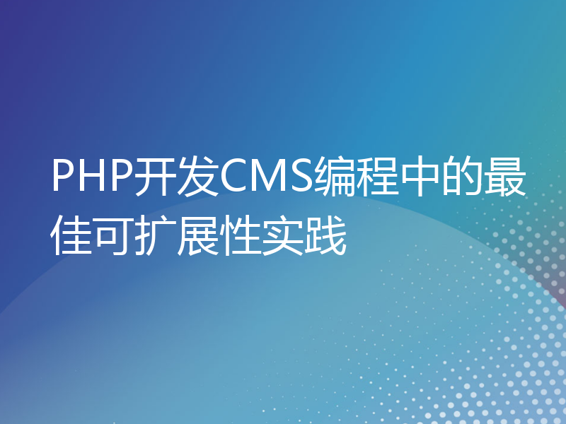 PHP开发CMS编程中的最佳可扩展性实践