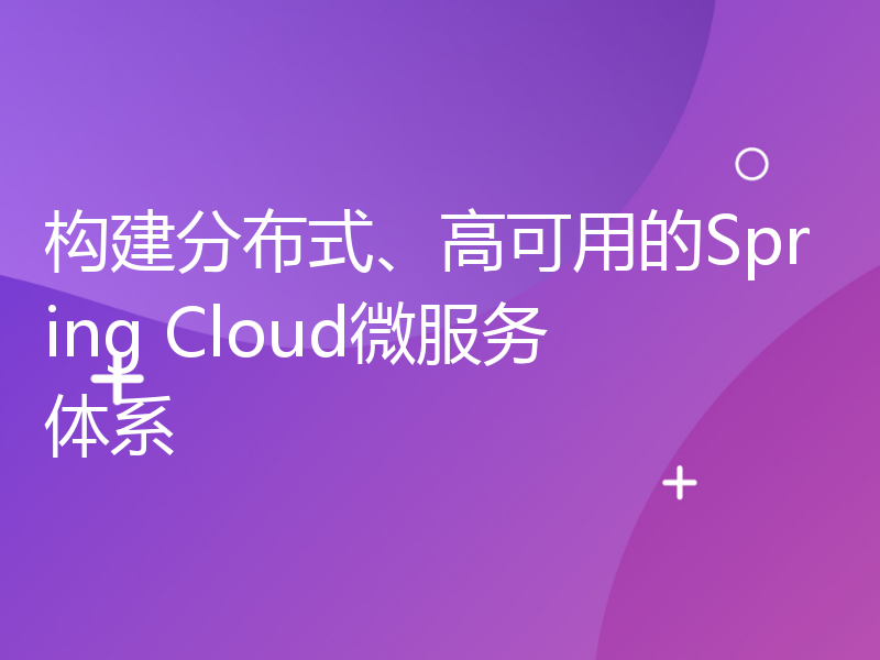 构建分布式、高可用的Spring Cloud微服务体系