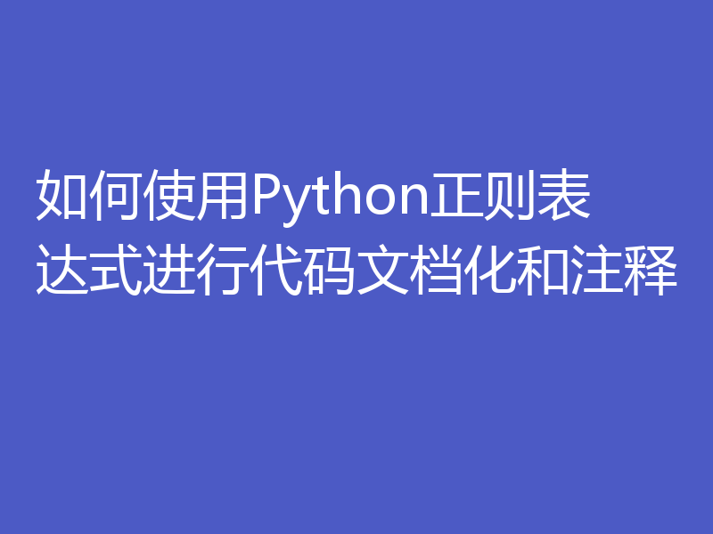 如何使用Python正则表达式进行代码文档化和注释