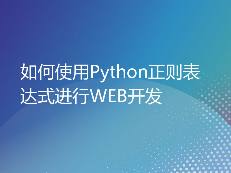如何使用Python正则表达式进行WEB开发
