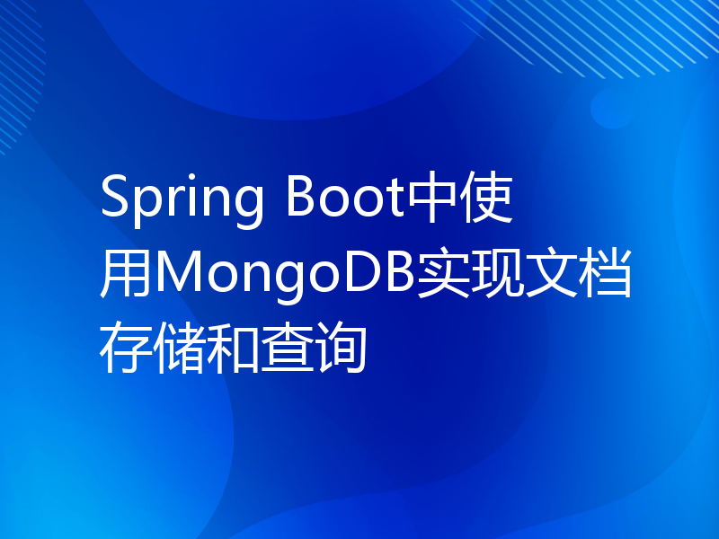 Spring Boot中使用MongoDB实现文档存储和查询