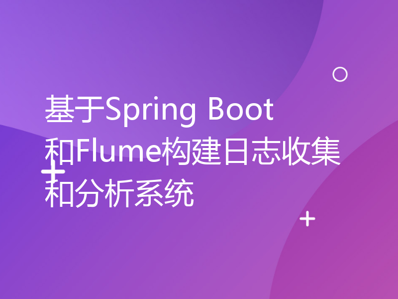 基于Spring Boot和Flume构建日志收集和分析系统