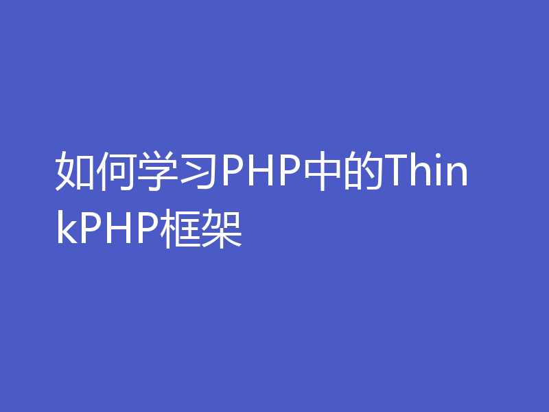 如何学习PHP中的ThinkPHP框架