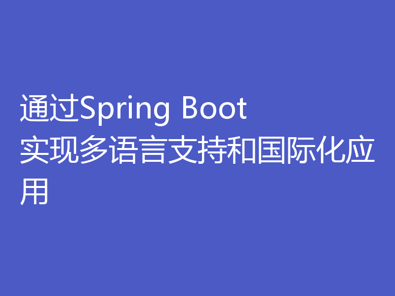 通过Spring Boot实现多语言支持和国际化应用