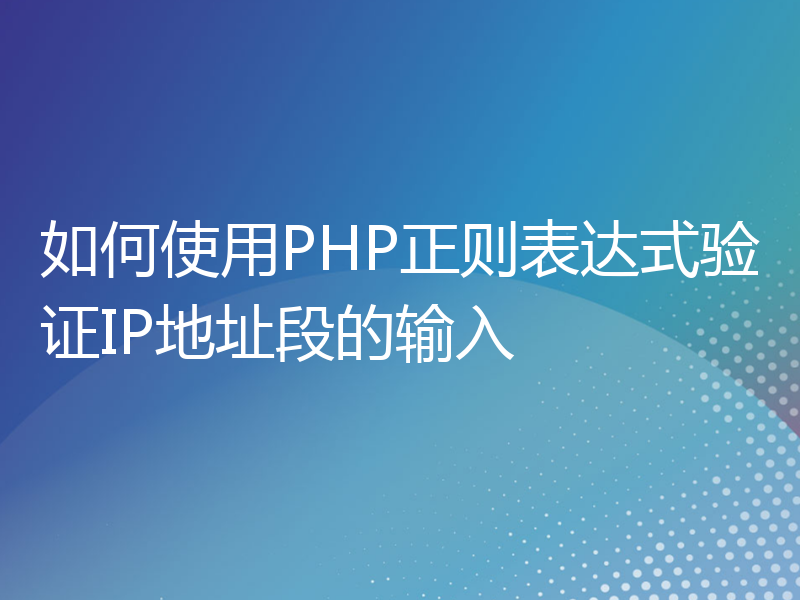 如何使用PHP正则表达式验证IP地址段的输入